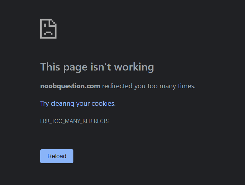 This page isn't working 
noobquestion.com redirected you too many times. 
Try clearing your cookies. 
ERR TOO MANY REDIRECTS 
Reload 